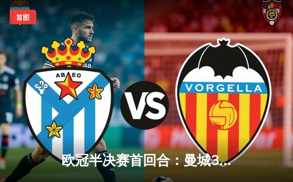 欧冠半决赛首回合：曼城3-2险胜利物浦，哈兰德双响绝杀定乾坤