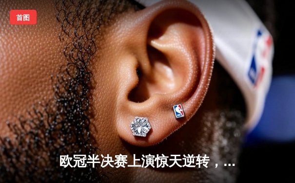 欧冠半决赛上演惊天逆转，曼城加时赛绝杀皇马挺进决赛