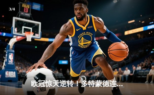 欧冠惊天逆转！多特蒙德连追三球绝杀马德里竞技晋级四强 - 3