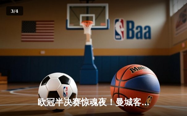 欧冠半决赛惊魂夜！曼城客场3-2逆转拜仁，哈兰德双响创纪录 - 3