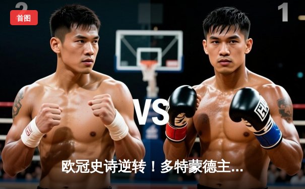 欧冠史诗逆转！多特蒙德主场3-2力克巴黎，罗伊斯传射建功