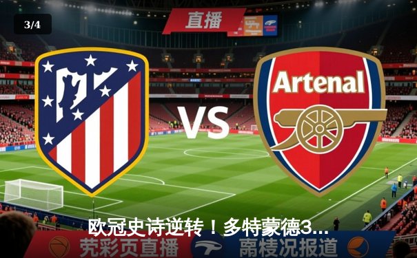 欧冠史诗逆转！多特蒙德3-2绝杀马竞，罗伊斯传射建功燃爆威斯特法伦 - 3