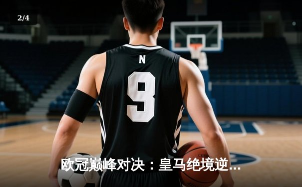 欧冠巅峰对决：皇马绝境逆转曼城，本泽马加时赛一锤定音 - 2