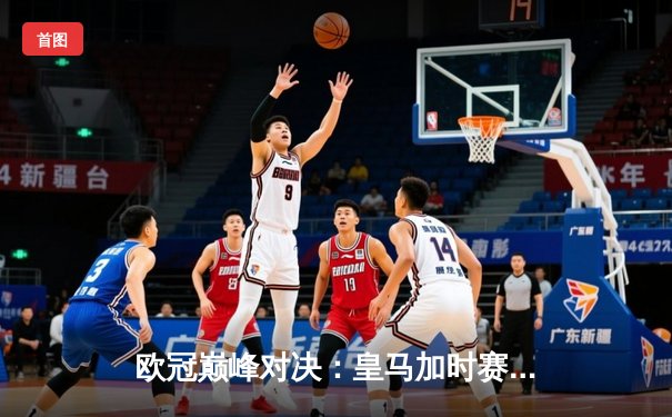 欧冠巅峰对决：皇马加时赛4-3绝杀拜仁，维尼修斯双响封王