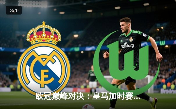欧冠巅峰对决：皇马加时赛4-3绝杀拜仁，维尼修斯双响封王 - 3