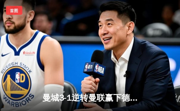 曼城3-1逆转曼联赢下德比，哈兰德双响统治比赛，章鱼TV见证英超争冠分水岭