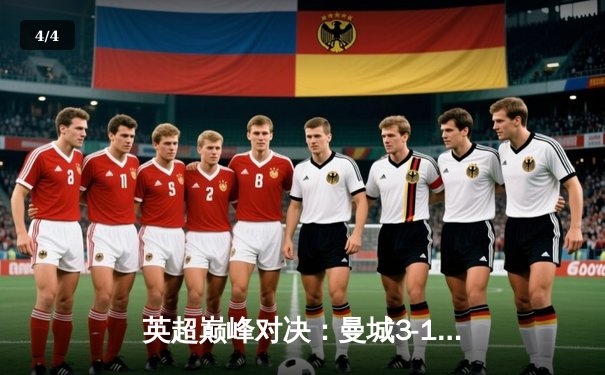 英超巅峰对决：曼城3-1逆转曼联，哈兰德双响锁定胜局 - 4