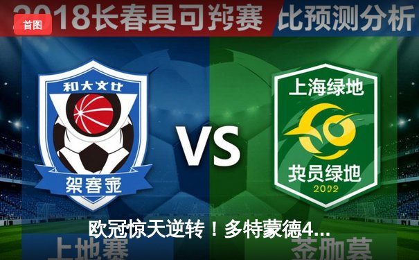 欧冠惊天逆转！多特蒙德4-2马竞总分5-4晋级四强，萨比策传射定乾坤