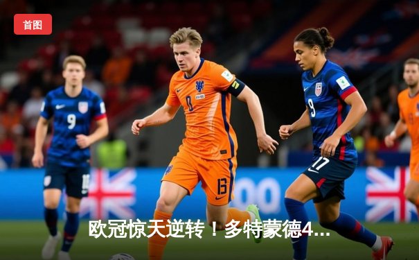 欧冠惊天逆转！多特蒙德4-2马竞，萨比策传射建功挺进四强